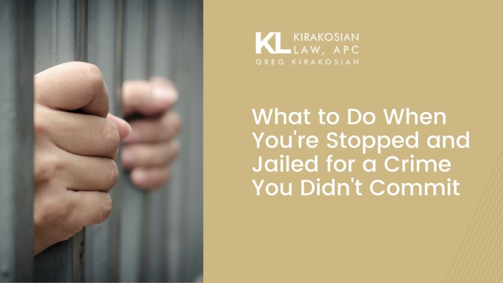 What to Do When You're Stopped and Jailed for a Crime You Didn't Commit 1 false arrest California, held without cause, civil rights lawyer Los Angeles
