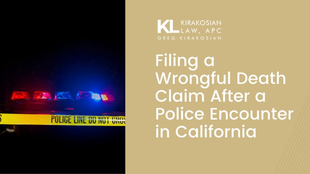Filing a Wrongful Death Claim After a Police Encounter in California 5 Kirakosian Filing a Wrongful Death Claim After a Police Encounter in California 3