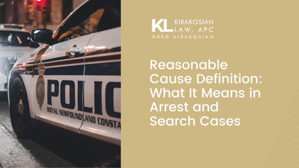 Reasonable Cause Definition: What It Means in Arrest and Search Cases 35 Kirakosian Reasonable Cause Definition What It Means in Arrest and Search Cases