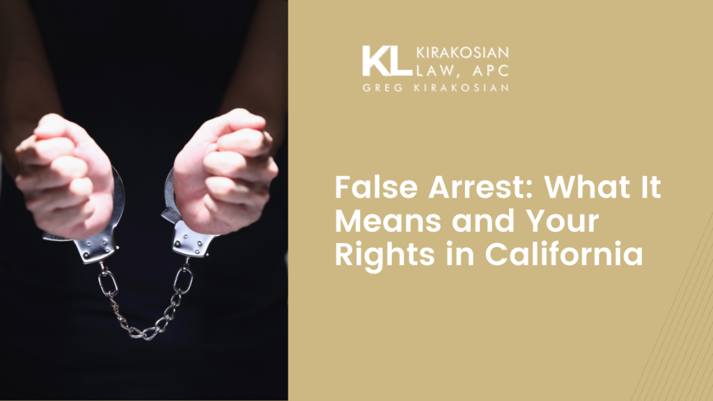 What It Means and Your Rights in California 31 Kirakosian False Arrest What It Means and Your Rights in California 1