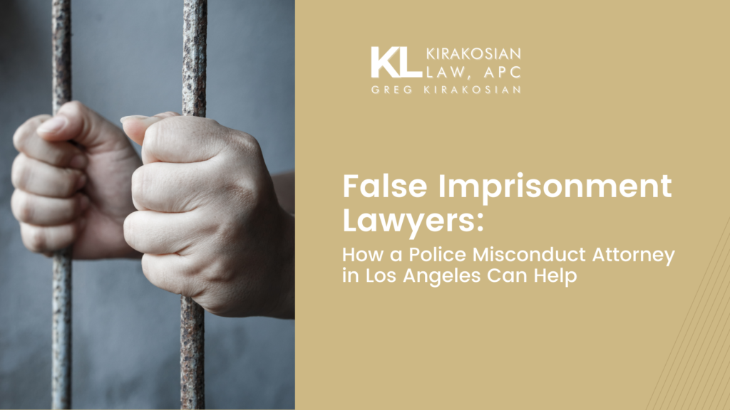 False Imprisonment Lawyers: How a Police Misconduct Attorney in Los Angeles Can Help 15 Kirakosian False Imprisonment Lawyers How a Police Misconduct Attorney in Los Angeles Can Help