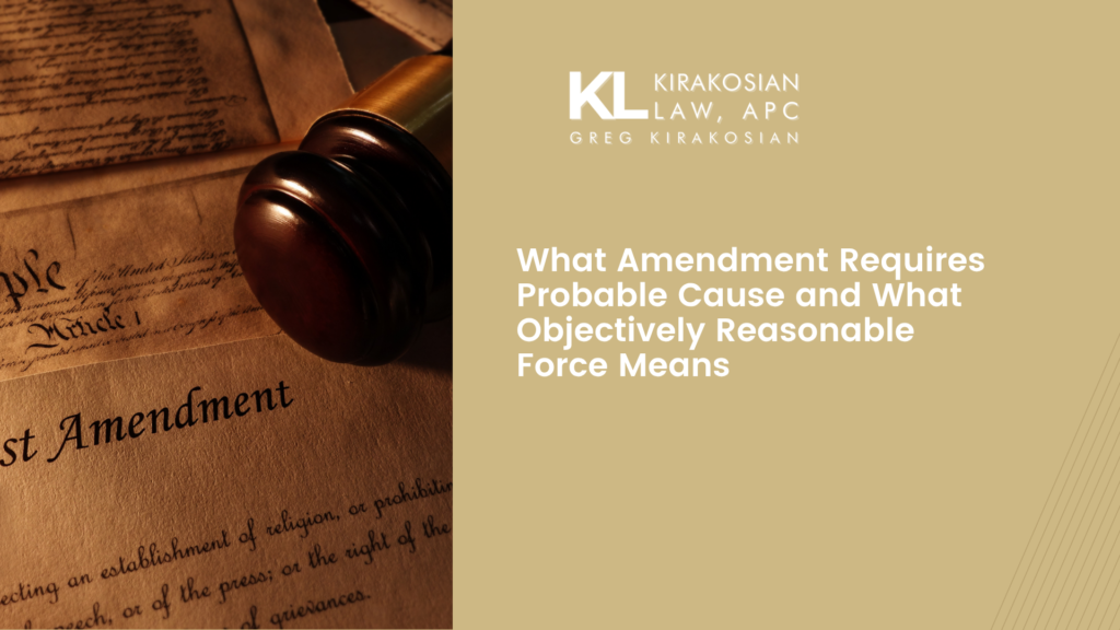 What Amendment Requires Probable Cause and What “Objectively Reasonable Force” Means 1 What Amendment Requires Probable Cause and What “Objectively Reasonable Force” Means