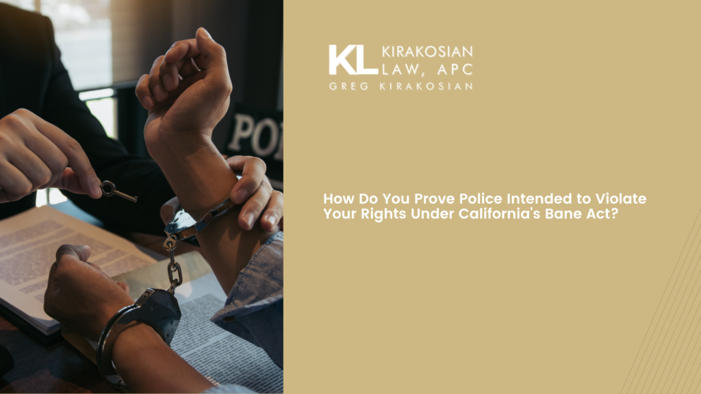 How Do You Prove Police Intended to Violate Your Rights Under California's Bane Act? 4 How Do You Prove Police Intended to Violate Your Rights Under California's Bane Act?